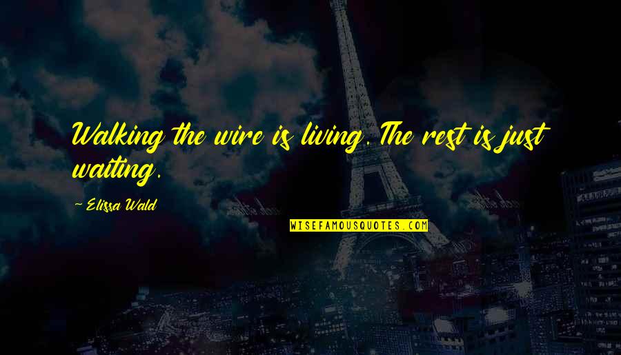 Wire Quotes By Elissa Wald: Walking the wire is living. The rest is Wire Quotes By Elissa Wald: Walking the wire is living. The rest is