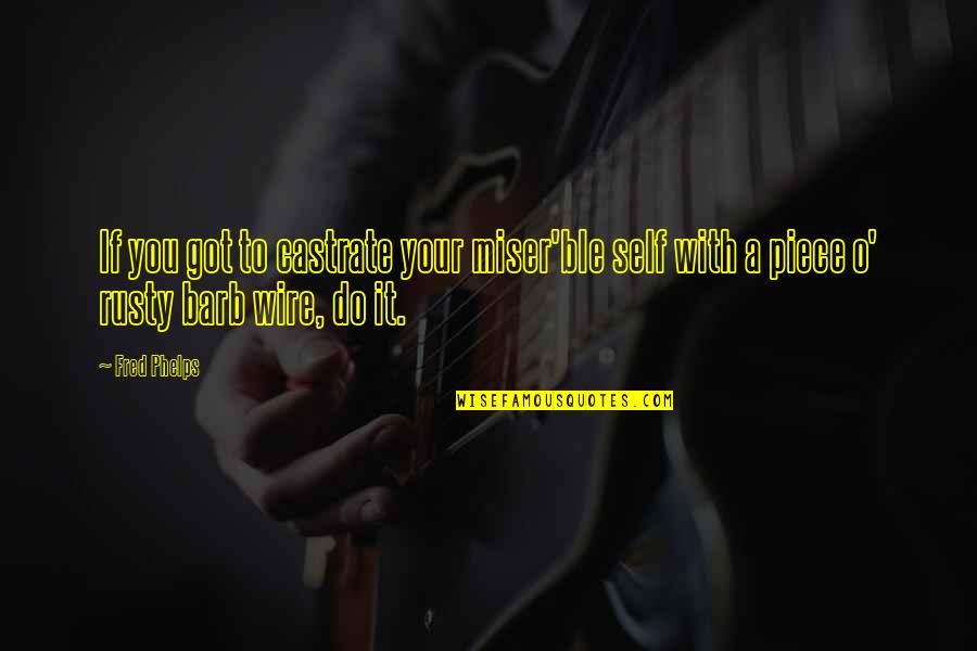 Wire Quotes By Fred Phelps: If you got to castrate your miser'ble self