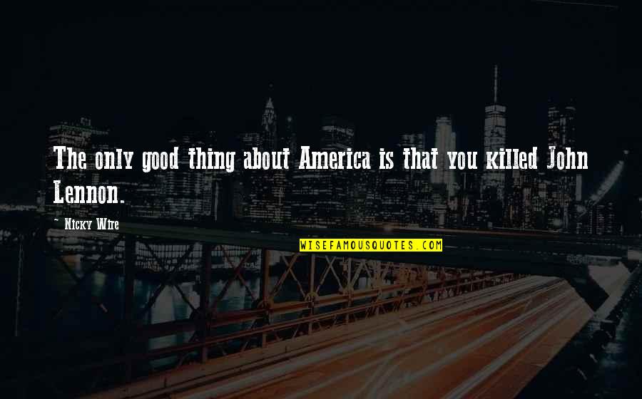 Wire Quotes By Nicky Wire: The only good thing about America is that
