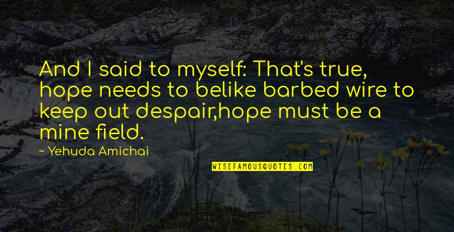 Wire Quotes By Yehuda Amichai: And I said to myself: That's true, hope