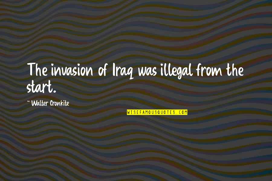 Wired Love Quotes By Walter Cronkite: The invasion of Iraq was illegal from the