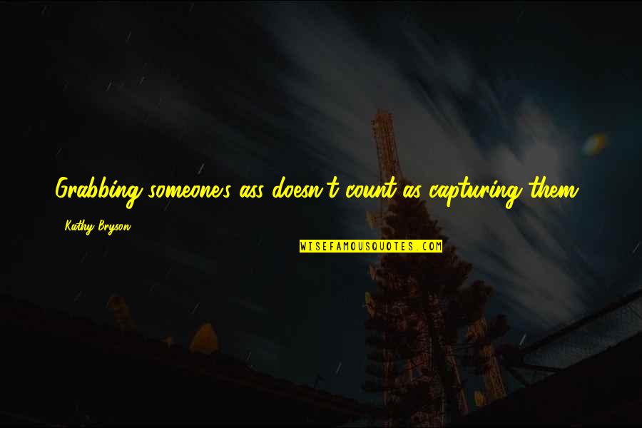 Wireimage Account Quotes By Kathy Bryson: Grabbing someone's ass doesn't count as capturing them! Wireimage Account Quotes By Kathy Bryson: Grabbing someone's ass doesn't count as capturing them!