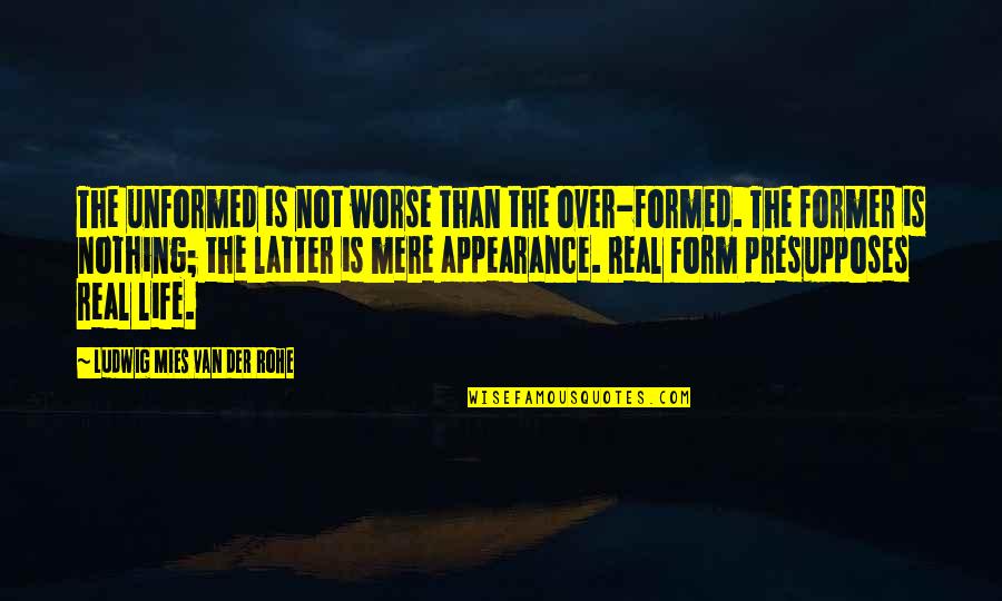 Wireman Electric Quotes By Ludwig Mies Van Der Rohe: The unformed is not worse than the over-formed. Wireman Electric Quotes By Ludwig Mies Van Der Rohe: The unformed is not worse than the over-formed.