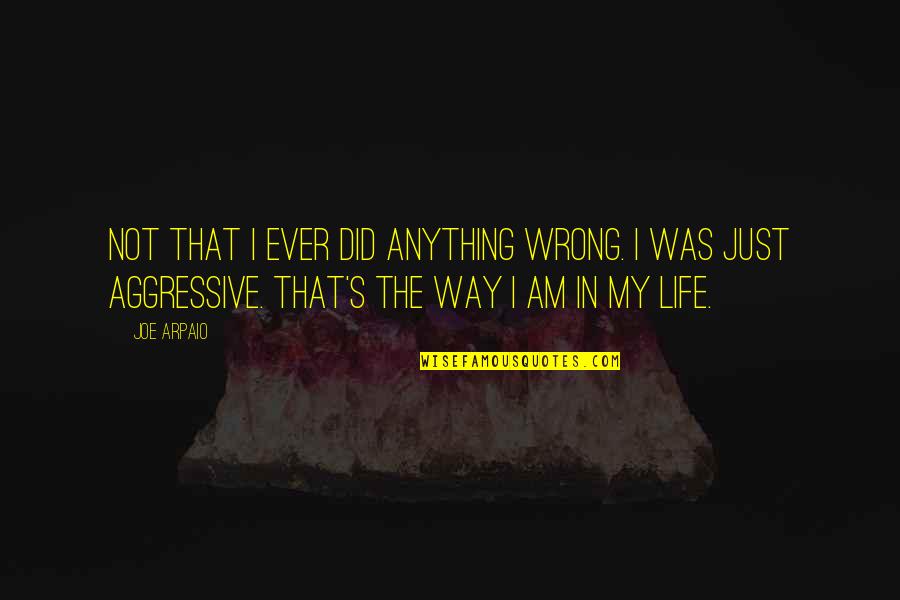 Wiremu Kingi Quotes By Joe Arpaio: Not that I ever did anything wrong. I