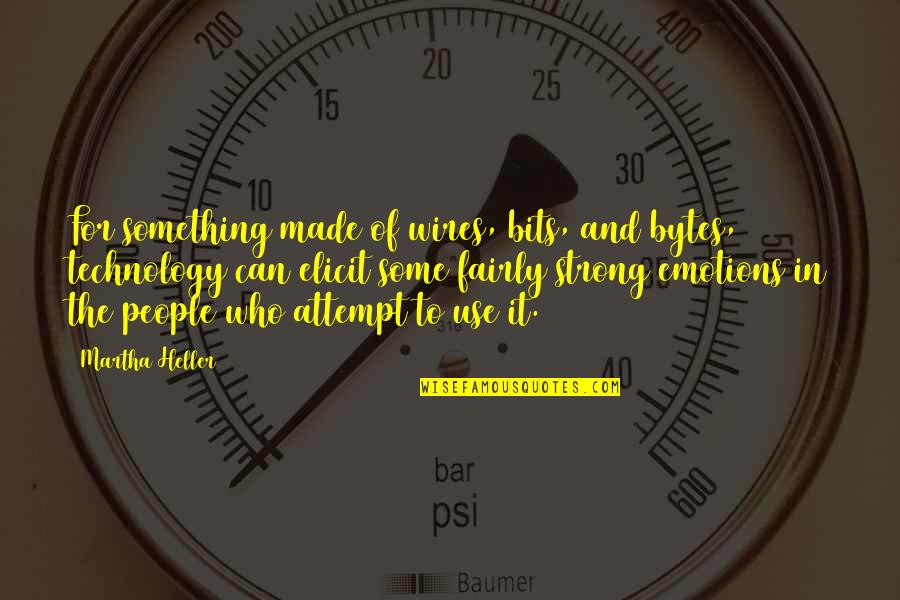 Wires Quotes By Martha Heller: For something made of wires, bits, and bytes,