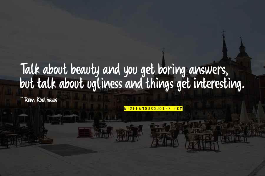 Wireset Quotes By Rem Koolhaas: Talk about beauty and you get boring answers,