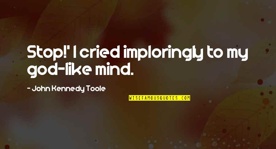 Wiretap Quotes By John Kennedy Toole: Stop!' I cried imploringly to my god-like mind.