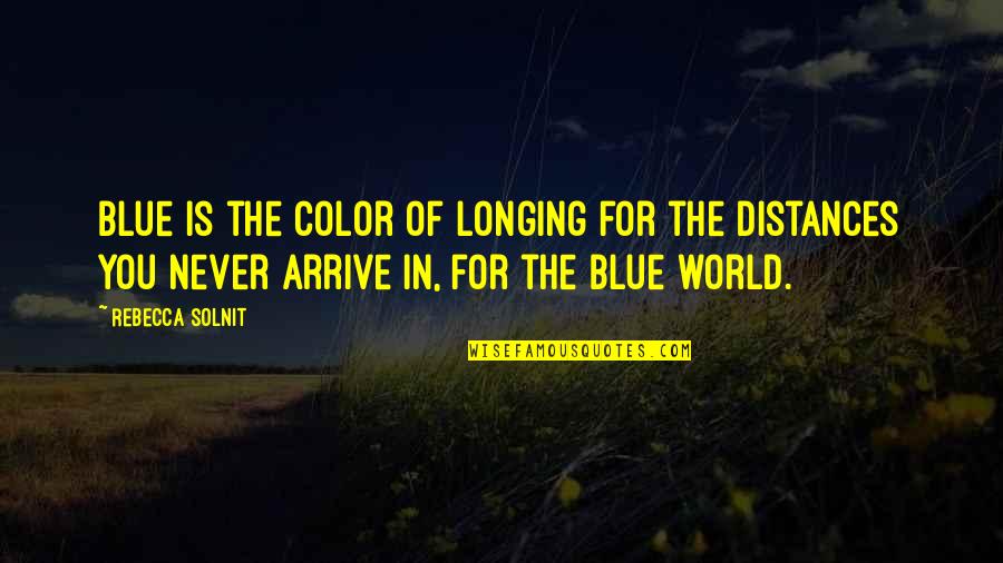 Wirges Wta Quotes By Rebecca Solnit: Blue is the color of longing for the Wirges Wta Quotes By Rebecca Solnit: Blue is the color of longing for the