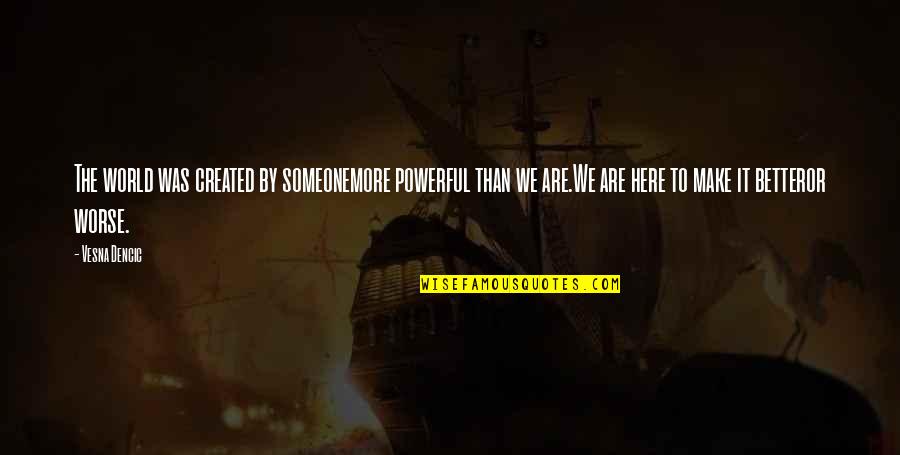 Wirings 380 Quotes By Vesna Dencic: The world was created by someonemore powerful than Wirings 380 Quotes By Vesna Dencic: The world was created by someonemore powerful than