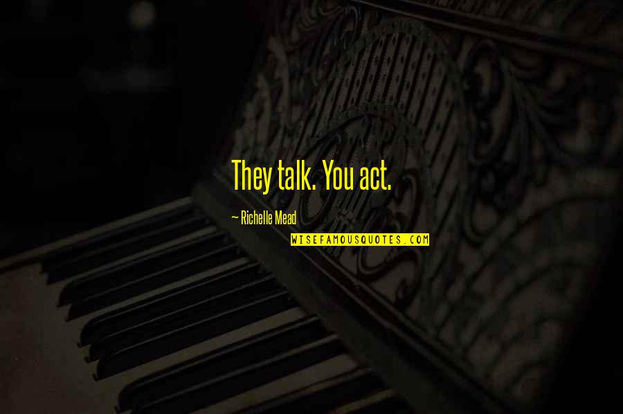 Wirken Duden Quotes By Richelle Mead: They talk. You act. Wirken Duden Quotes By Richelle Mead: They talk. You act.