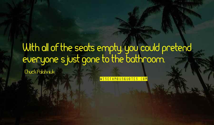 Wirklich Quotes By Chuck Palahniuk: With all of the seats empty, you could