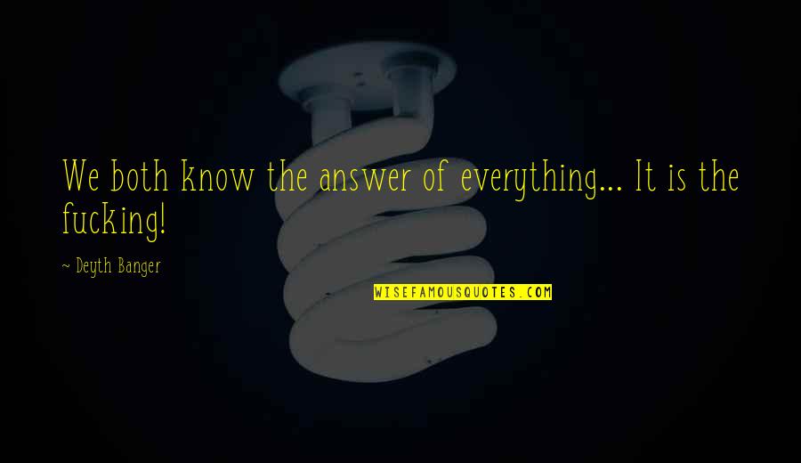 Wirklichkeitsm Rchen Quotes By Deyth Banger: We both know the answer of everything... It Wirklichkeitsm Rchen Quotes By Deyth Banger: We both know the answer of everything... It