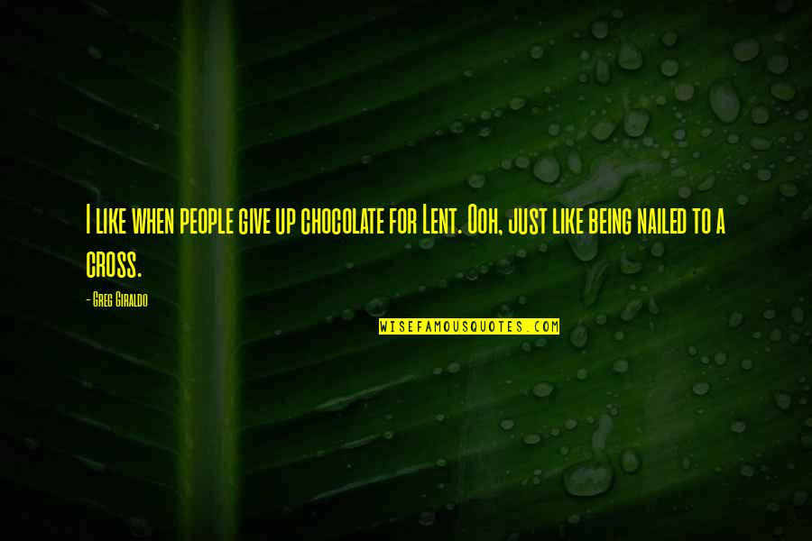 Wirom Giurgiu Quotes By Greg Giraldo: I like when people give up chocolate for