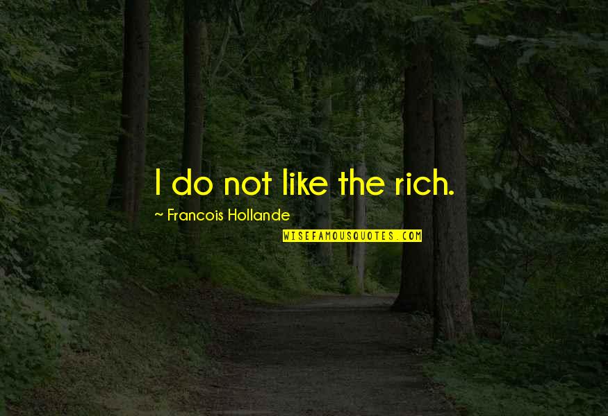 Wirom Online Quotes By Francois Hollande: I do not like the rich.