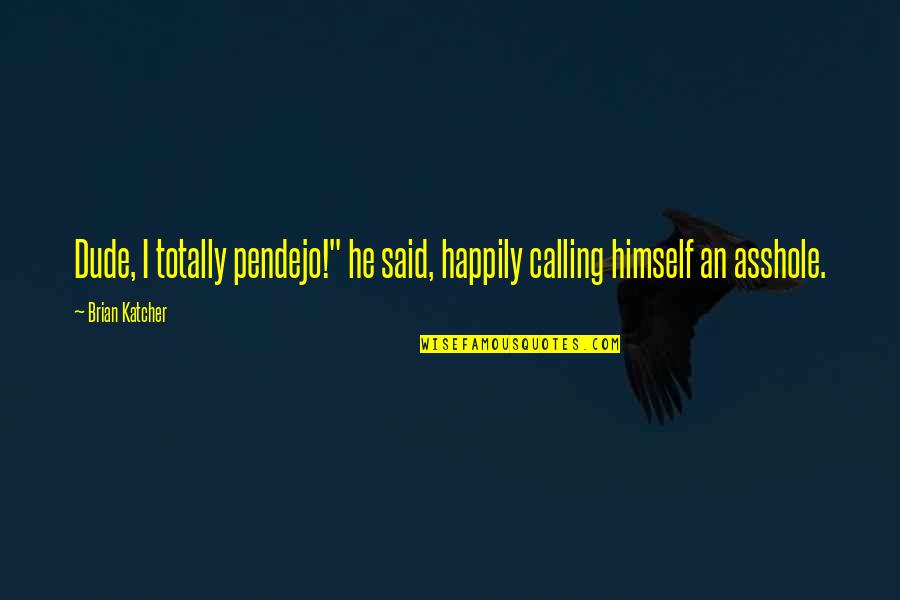 Wirom Turnu Quotes By Brian Katcher: Dude, I totally pendejo!" he said, happily calling