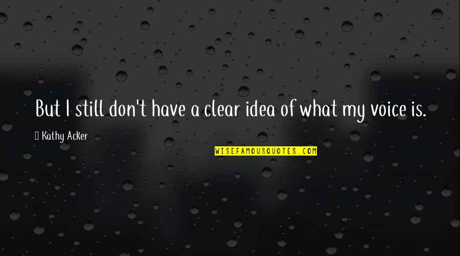 Wirral Weather Quotes By Kathy Acker: But I still don't have a clear idea Wirral Weather Quotes By Kathy Acker: But I still don't have a clear idea