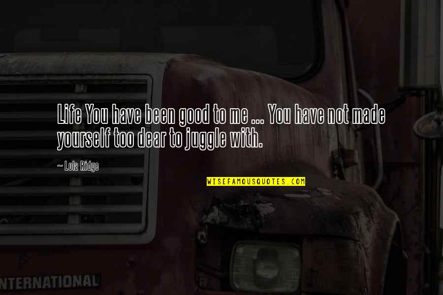 Wirrell Quotes By Lola Ridge: Life You have been good to me ...