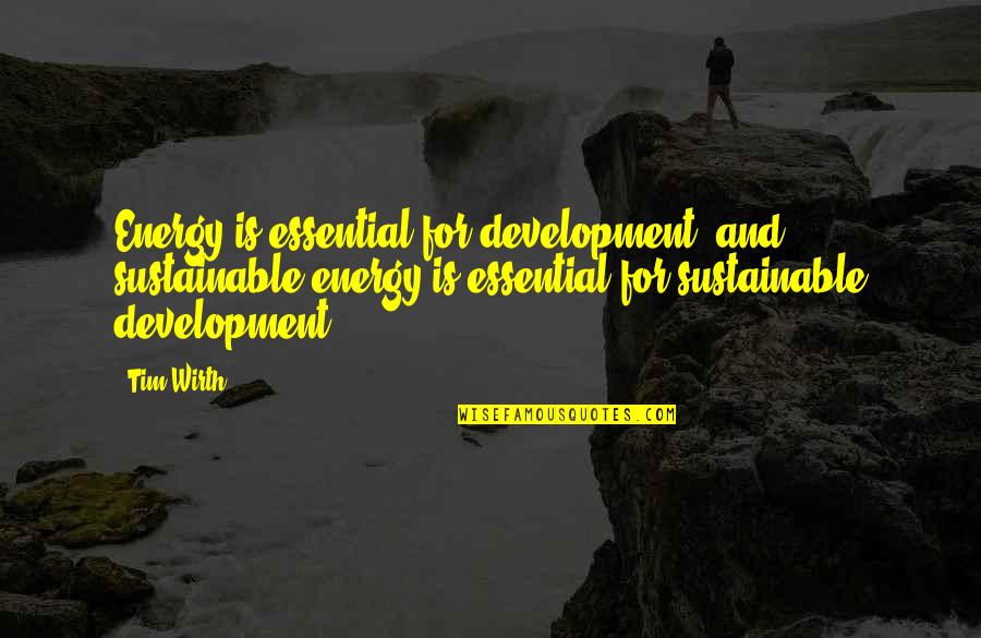 Wirth Quotes By Tim Wirth: Energy is essential for development, and sustainable energy