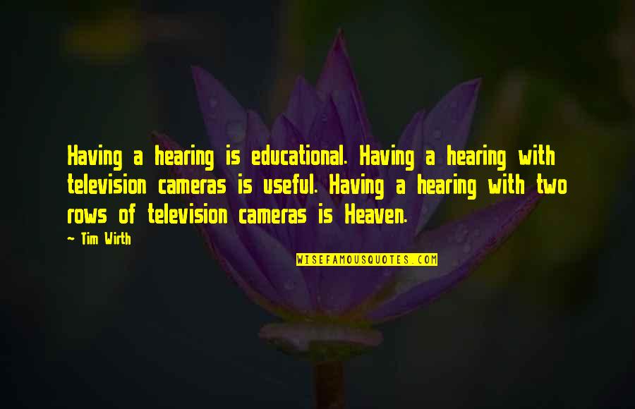 Wirth Quotes By Tim Wirth: Having a hearing is educational. Having a hearing