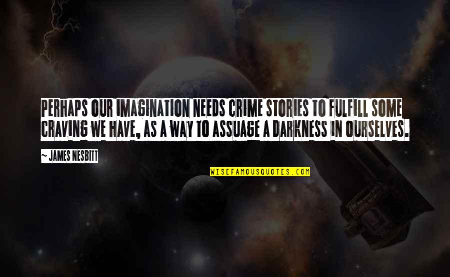 Wirtschafter Ari Quotes By James Nesbitt: Perhaps our imagination needs crime stories to fulfill Wirtschafter Ari Quotes By James Nesbitt: Perhaps our imagination needs crime stories to fulfill