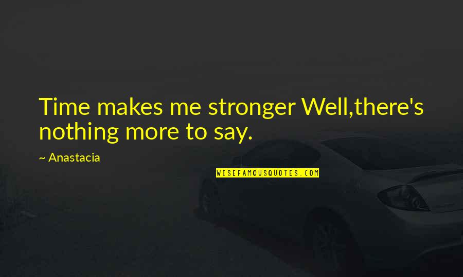Wirtschaftlich Quotes By Anastacia: Time makes me stronger Well,there's nothing more to