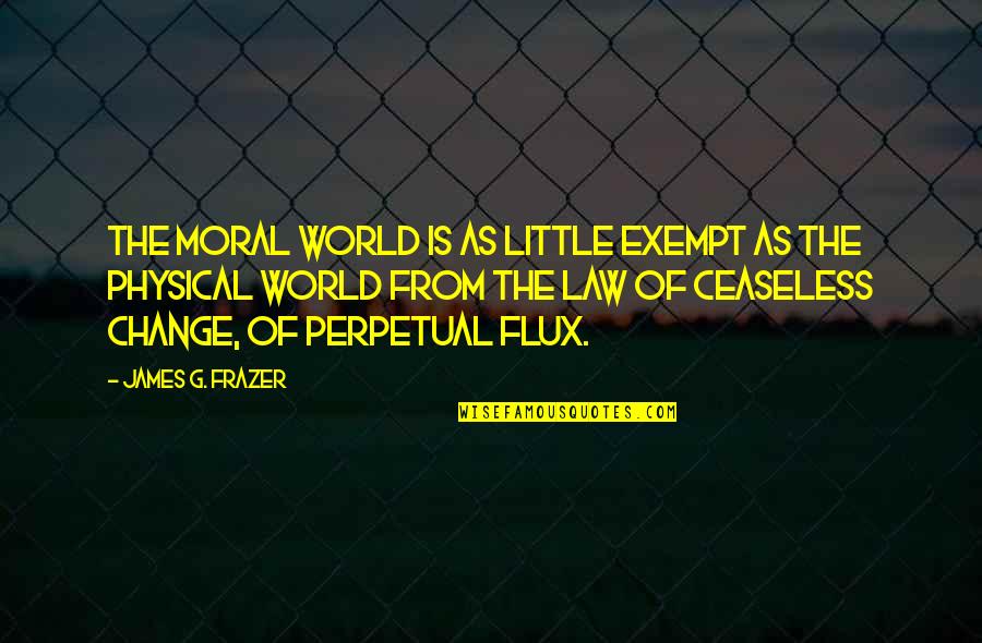 Wirtschaftlich Quotes By James G. Frazer: The moral world is as little exempt as