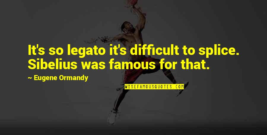 Wirtschaftswunder Kalender Quotes By Eugene Ormandy: It's so legato it's difficult to splice. Sibelius