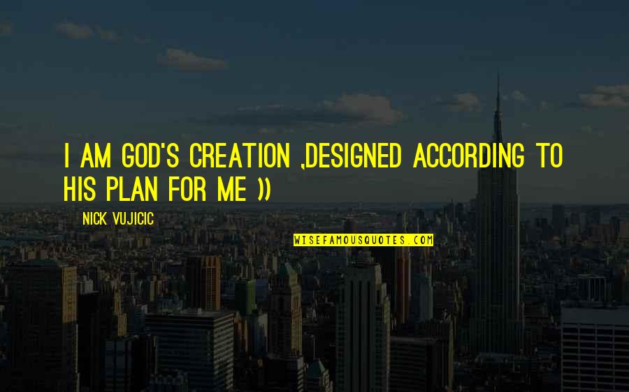Wirtshafter Urologist Quotes By Nick Vujicic: I am God's creation ,designed according to His
