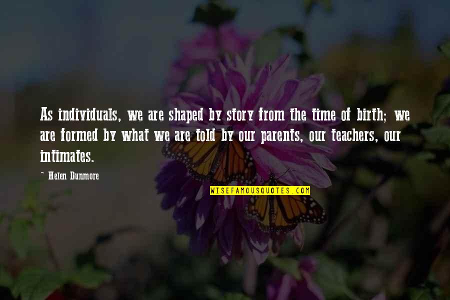 Wirtten Quotes By Helen Dunmore: As individuals, we are shaped by story from Wirtten Quotes By Helen Dunmore: As individuals, we are shaped by story from