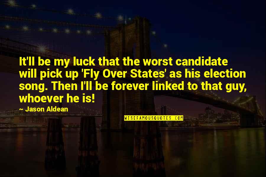 Wirtten Quotes By Jason Aldean: It'll be my luck that the worst candidate Wirtten Quotes By Jason Aldean: It'll be my luck that the worst candidate