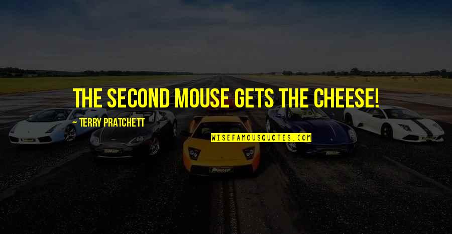 Wiry Quotes By Terry Pratchett: The second mouse gets the cheese! Wiry Quotes By Terry Pratchett: The second mouse gets the cheese!