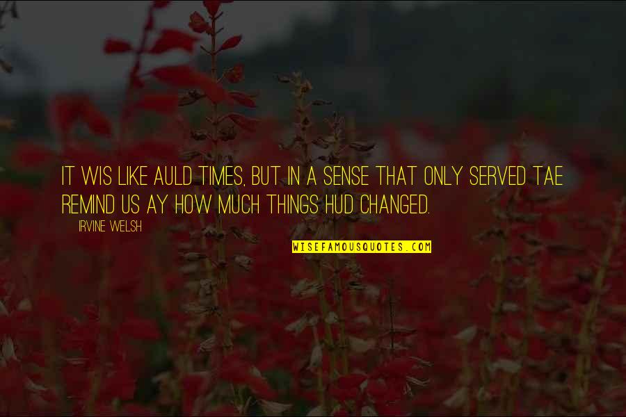 Wis Quotes By Irvine Welsh: It wis like auld times, but in a Wis Quotes By Irvine Welsh: It wis like auld times, but in a