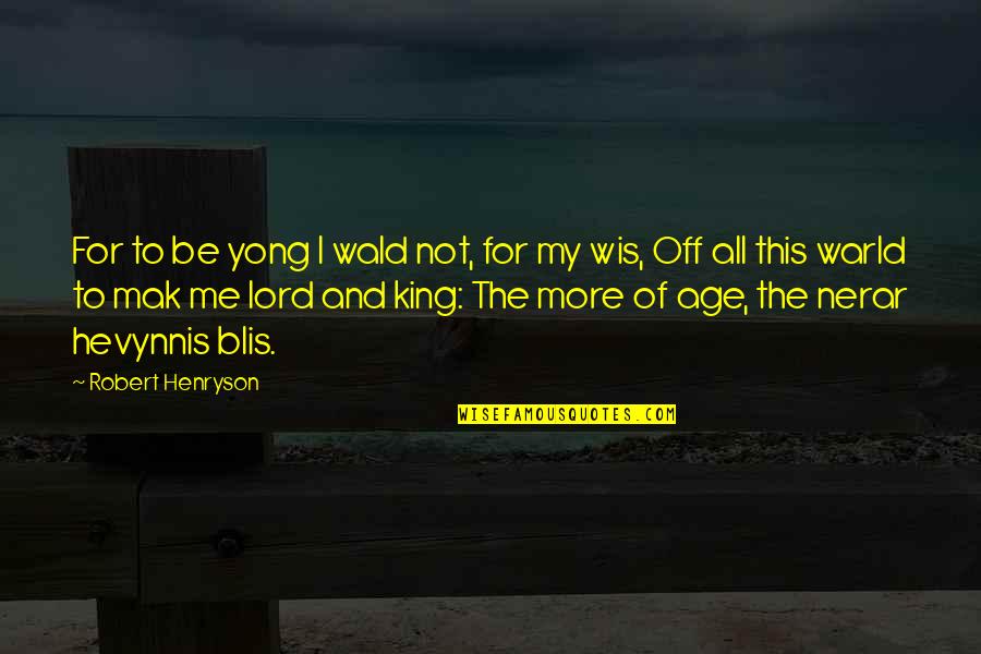 Wis Quotes By Robert Henryson: For to be yong I wald not, for Wis Quotes By Robert Henryson: For to be yong I wald not, for