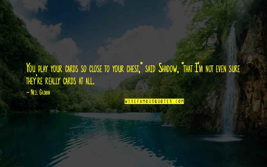 Wischen Konjugation Quotes By Neil Gaiman: You play your cards so close to your Wischen Konjugation Quotes By Neil Gaiman: You play your cards so close to your