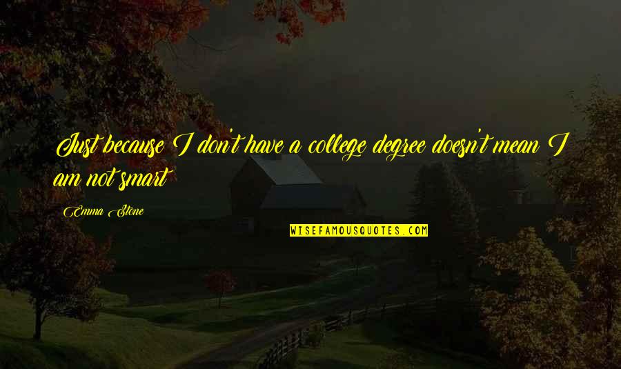 Wischnewsky Darryl Quotes By Emma Stone: Just because I don't have a college degree