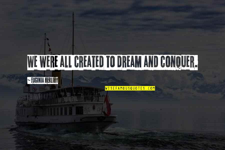 Wischusen Vitale Quotes By Euginia Herlihy: We were all created to dream and conquer. Wischusen Vitale Quotes By Euginia Herlihy: We were all created to dream and conquer.