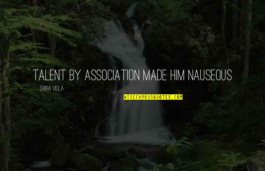 Wischusen Vitale Quotes By Saira Viola: Talent by association made him nauseous Wischusen Vitale Quotes By Saira Viola: Talent by association made him nauseous