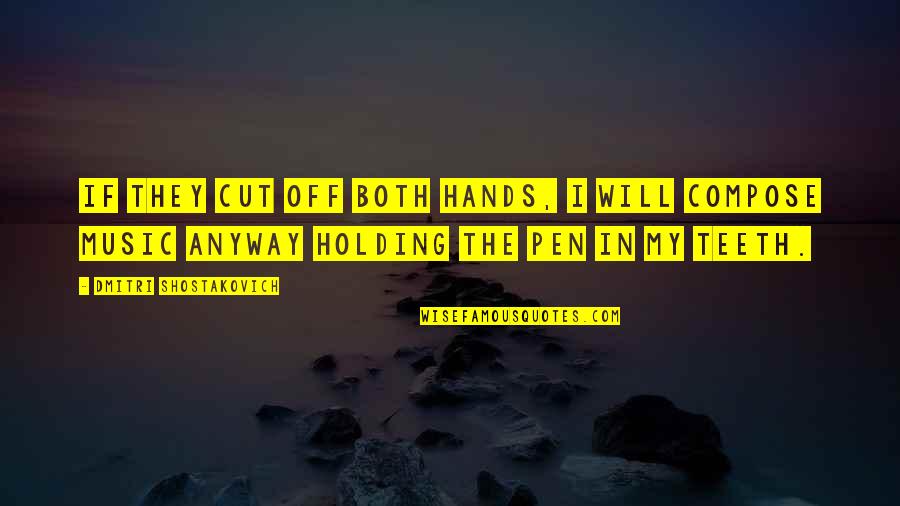 Wiscombe Hill Quotes By Dmitri Shostakovich: If they cut off both hands, I will