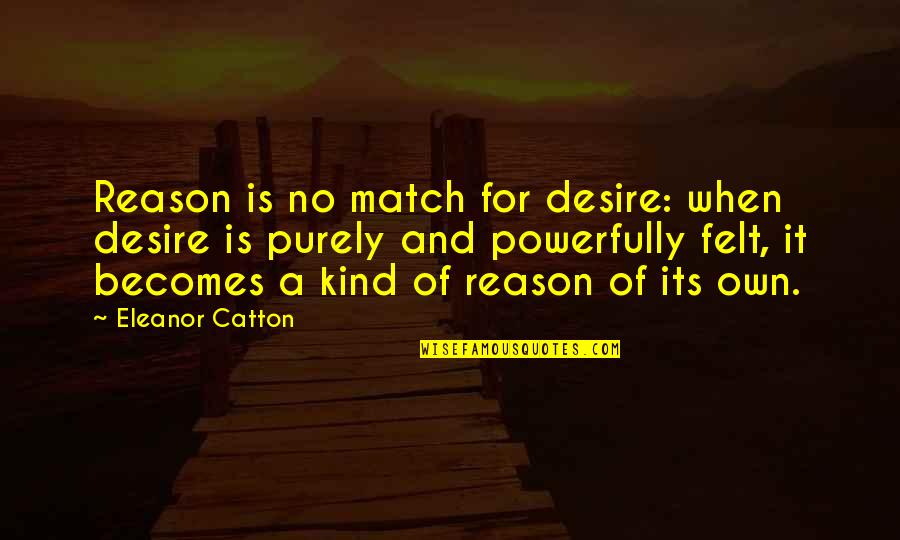 Wisconsin Basketball Quotes By Eleanor Catton: Reason is no match for desire: when desire