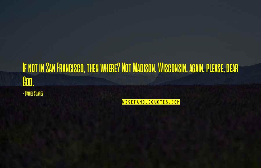 Wisconsin's Quotes By Daniel Suarez: If not in San Francisco, then where? Not Wisconsin's Quotes By Daniel Suarez: If not in San Francisco, then where? Not