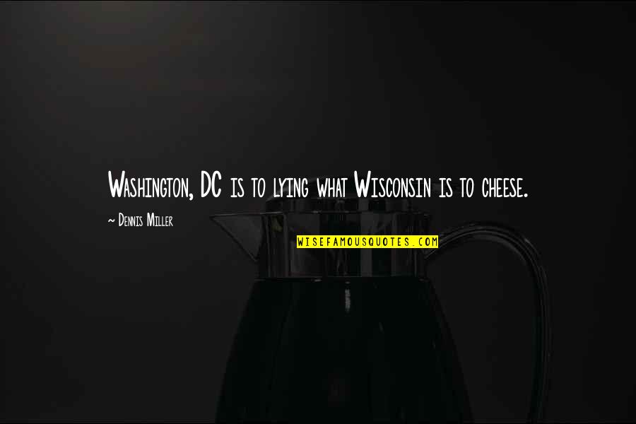 Wisconsin's Quotes By Dennis Miller: Washington, DC is to lying what Wisconsin is