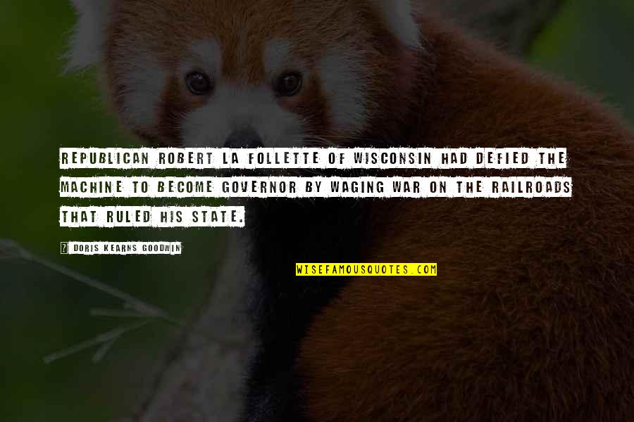 Wisconsin's Quotes By Doris Kearns Goodwin: Republican Robert La Follette of Wisconsin had defied Wisconsin's Quotes By Doris Kearns Goodwin: Republican Robert La Follette of Wisconsin had defied