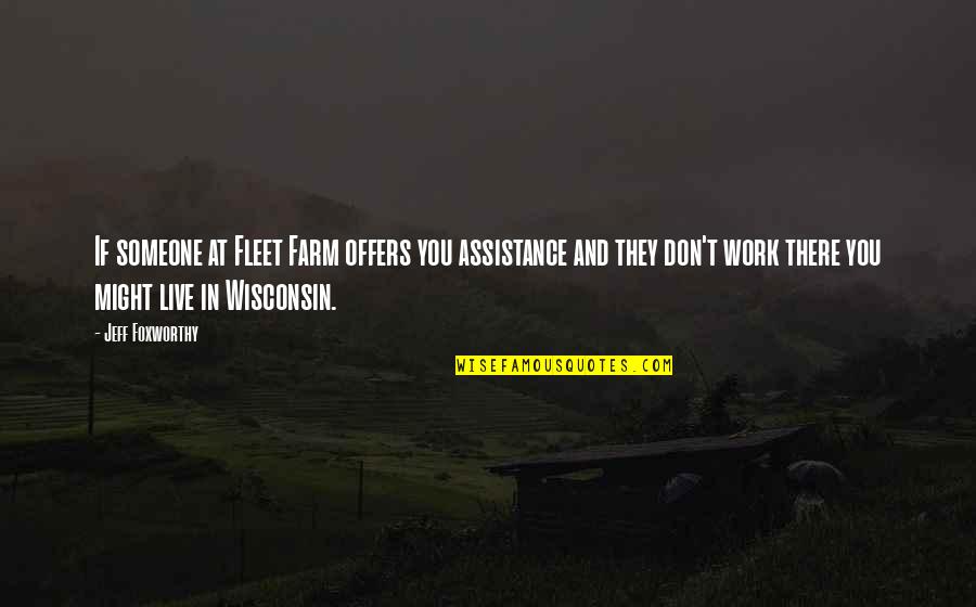 Wisconsin's Quotes By Jeff Foxworthy: If someone at Fleet Farm offers you assistance Wisconsin's Quotes By Jeff Foxworthy: If someone at Fleet Farm offers you assistance