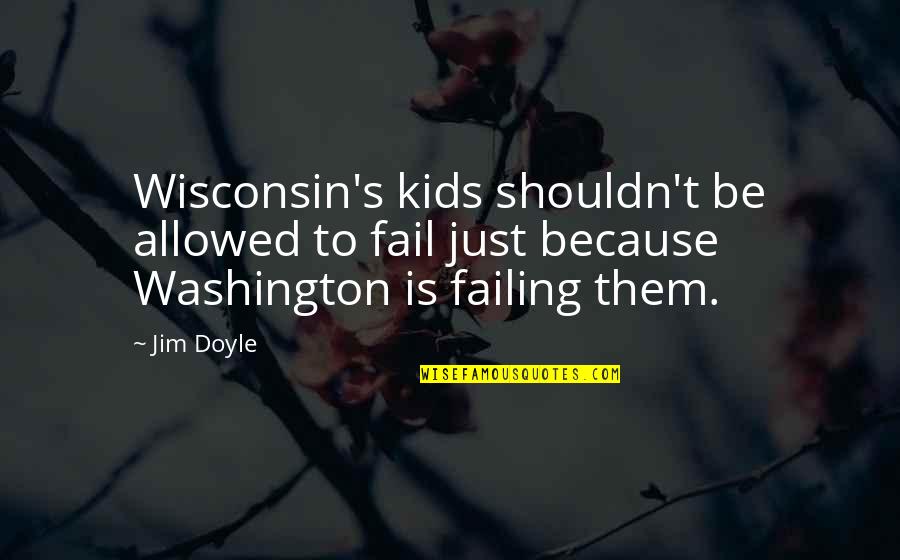 Wisconsin's Quotes By Jim Doyle: Wisconsin's kids shouldn't be allowed to fail just