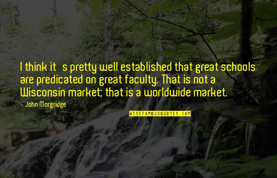 Wisconsin's Quotes By John Morgridge: I think it's pretty well established that great Wisconsin's Quotes By John Morgridge: I think it's pretty well established that great
