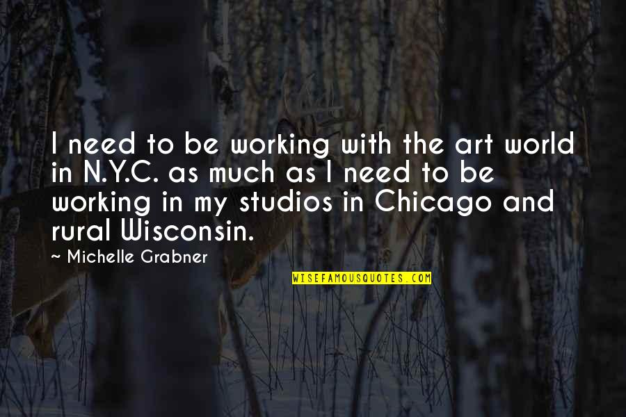 Wisconsin's Quotes By Michelle Grabner: I need to be working with the art Wisconsin's Quotes By Michelle Grabner: I need to be working with the art