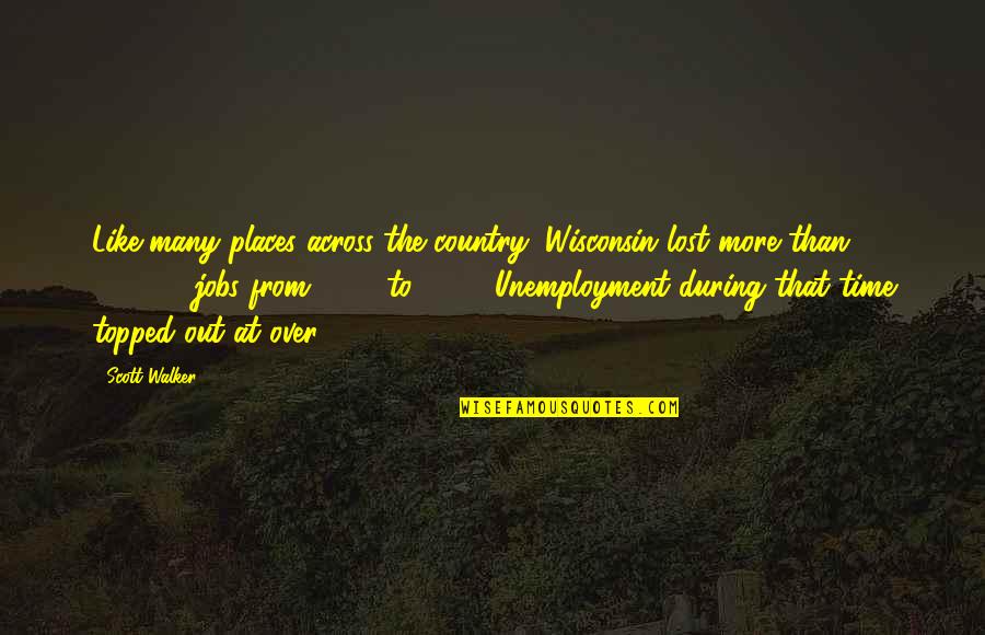 Wisconsin's Quotes By Scott Walker: Like many places across the country, Wisconsin lost Wisconsin's Quotes By Scott Walker: Like many places across the country, Wisconsin lost