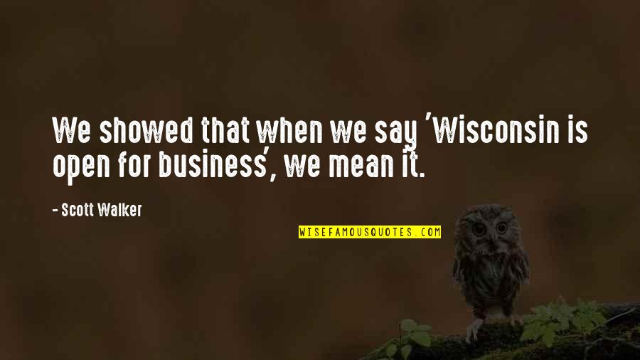 Wisconsin's Quotes By Scott Walker: We showed that when we say 'Wisconsin is