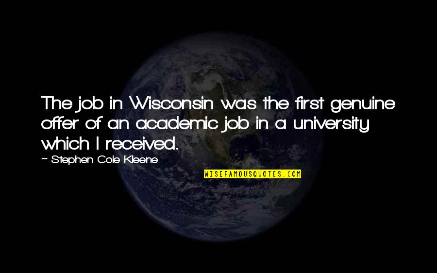 Wisconsin's Quotes By Stephen Cole Kleene: The job in Wisconsin was the first genuine Wisconsin's Quotes By Stephen Cole Kleene: The job in Wisconsin was the first genuine