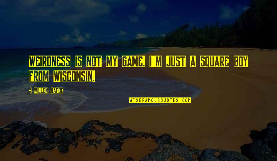 Wisconsin's Quotes By Willem Dafoe: Weirdness is not my game. I'm just a